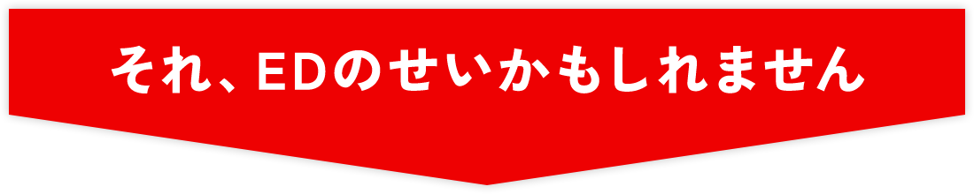 それ、EDのせいかもしれません